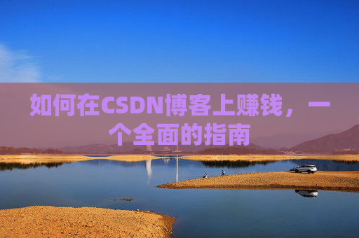 如何在CSDN博客上赚钱,一个全面的指南
